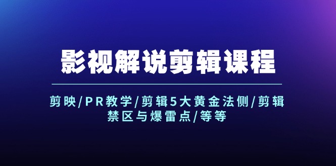 （12023期）影视解说剪辑课程：剪映/PR教学/剪辑5大黄金法侧/剪辑禁区与爆雷点/等等-聊项目