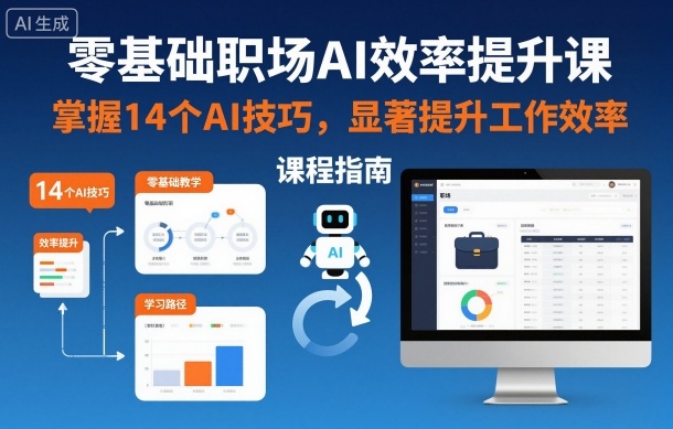 零基础职场AI效率提升课，掌握14个AI技巧，显著提升工作效率-聊项目