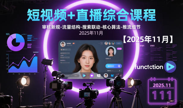 短视频+直播综合课程【2025年11月】,审核新规-流量结构-搜索联动-核心算法-推流细节-聊项目