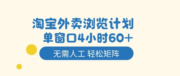 淘宝外卖浏览计划，到窗口4小时60+无需人工，轻松矩阵开干【揭秘】-聊项目