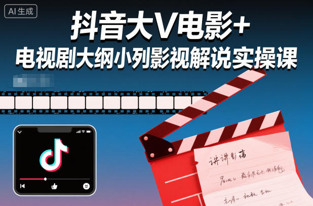 抖音大V电影+电视剧大纲小列影视剧解说实操课-聊项目