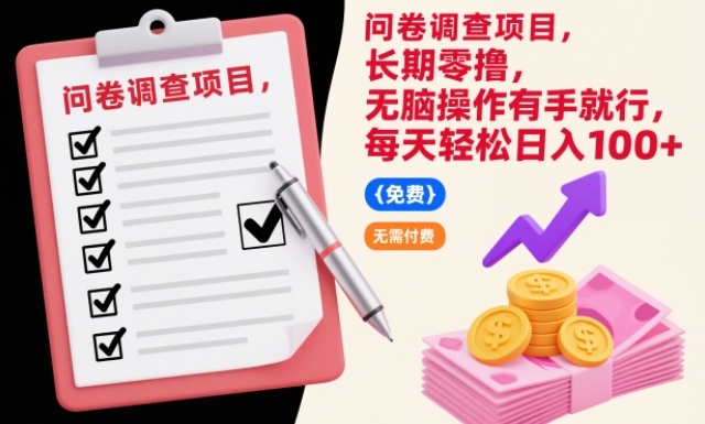问卷调查项目，长期零撸，无脑操作有手就行，每天轻松日入100+【揭秘】-聊项目