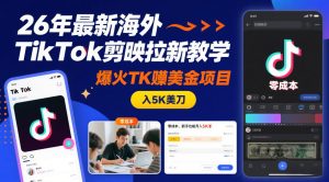 26年最新海外TikTok剪映拉新教学，爆火TK賺美金项目，零成本，新手也能月入5K美刀-聊项目