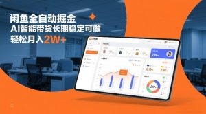 闲鱼全自动掘金，AI智能带货长期稳定可做，轻松月入2W+【揭秘】-聊项目