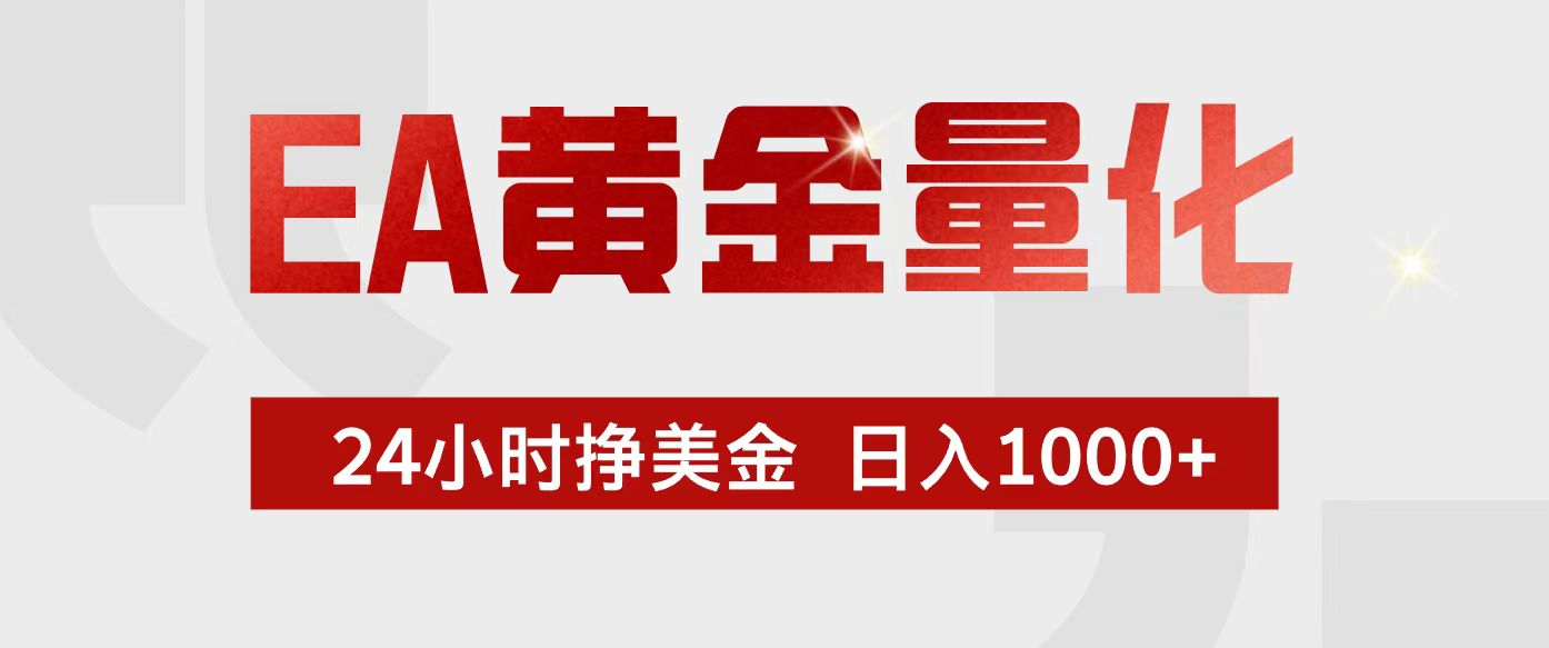 EA黄金量化，24小时不间断挣美金，小白轻松入手，日入1000+-聊项目