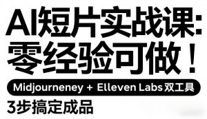 AI短片实战课:零经验可做,Midjourney+ElevenLabs双工具,3步搞定成品-聊项目