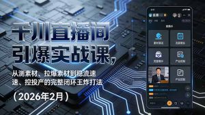 千川直播间引爆实战课,从测素材、拉爆素材到稳流速、控投产的完整闭环王炸打法(2026年2月-聊项目