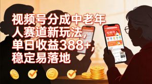 视频号分成中老年人赛道新玩法，单日收益388，稳定易落地-聊项目