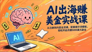 AI出海赚美金实战课，从注册到内容全流程，配套提示词模板，轻松开启月赚5000美元副业-聊项目