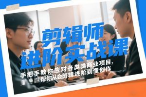 剪辑师进阶实战课,手把手教你应对各类商业项目,帮你从会剪辑进阶到懂创作-聊项目