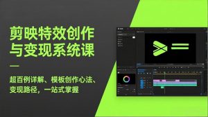 剪映特效创作与变现系统课,超百例详解、模板创作心法、变现路径,一站式掌握-聊项目