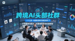 跨境AI头部社群，一个人顶一支团队的时代真正的开始了，分享跨境AI前沿，可落地的实战经验(更新)-聊项目