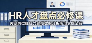 HR人才盘点必修课:关键岗位胜任力建模数据分析落地实操全解-聊项目