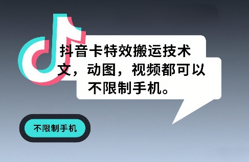 抖音卡特效搬运技术，图文，动图，视频都可以，不限制手机-聊项目