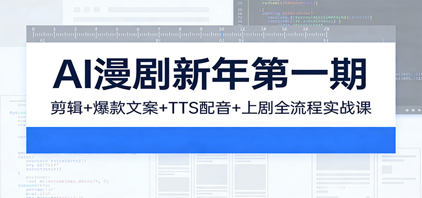 AI漫剧新年第一期：剪辑/爆款文案/TTS配音/上剧全流程实战课-聊项目