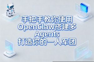 手把手教你使用OpenClaw搭建多Agents打造你的一人军团-聊项目
