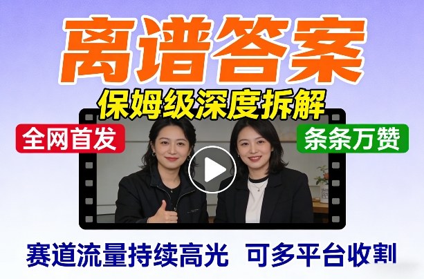 全网首发短视频【离谱答案】保姆级深度拆解，制作简单条条万赞，赛道流量持续高光，可多平台收割-聊项目