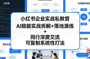 小红书企业实战私教营,AI赋能实战拆解+落地演练+同行深度交流,可复制系统性打法-聊项目