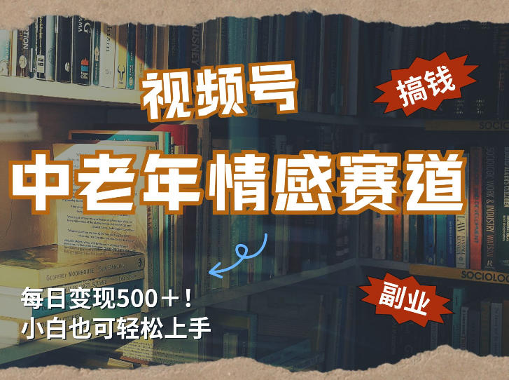 每日5张＋，高流量赛道，视频号中老年情感赛道，学会了你也可以搞到钱-聊项目