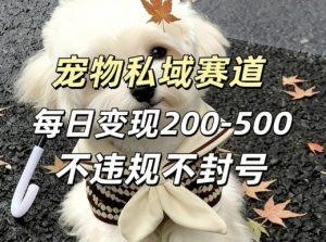 私域宠物项目赛道，单日变现2-5张，每天都可操作不违规不封号-聊项目