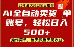 0成本AI卖货，当天做当天变现，单账号轻松日入5张+，26年最大风口项目【揭秘】-聊项目