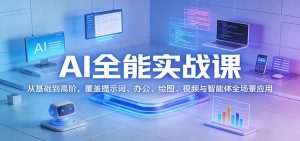AI全能实战课：从基础到高阶，覆盖提示词、办公、绘图、视频与智能体全场景应用-聊项目