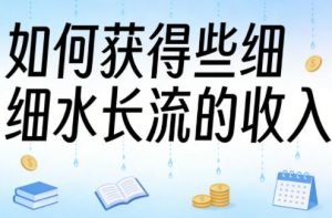 某大V付费文章:如何获得些细水长流的收入-聊项目