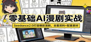 零基础AI漫剧实战：Seedance2.0打造爆款漫剧，全套资料+配套素材-聊项目