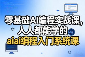 零基础AI编程实战课，人人都能学的ai编程入门系统课(更新0405)-聊项目