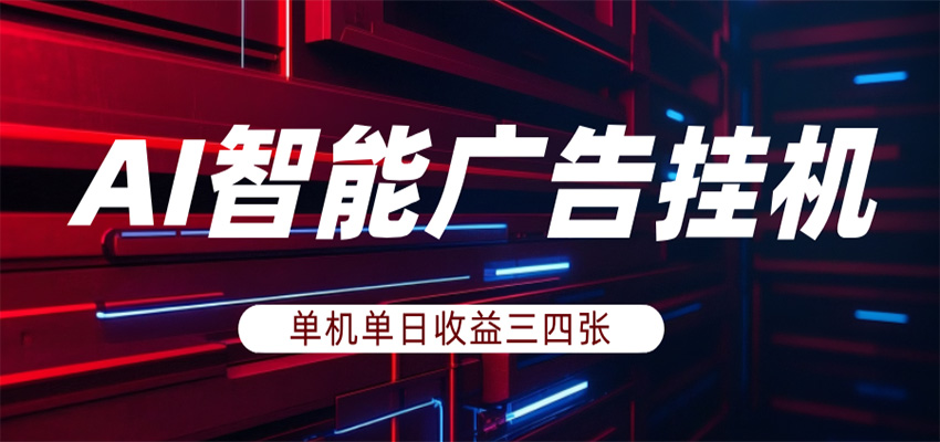 AI智能广告挂机，单机日入三四张，无需人工值守，可矩阵放大操作-聊项目