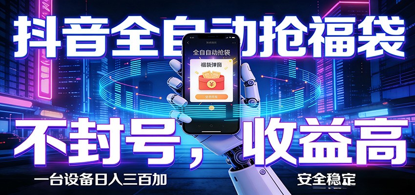 抖音全自动抢福袋,智能挂机躺赚项目日入300+零封号·高收益-聊项目