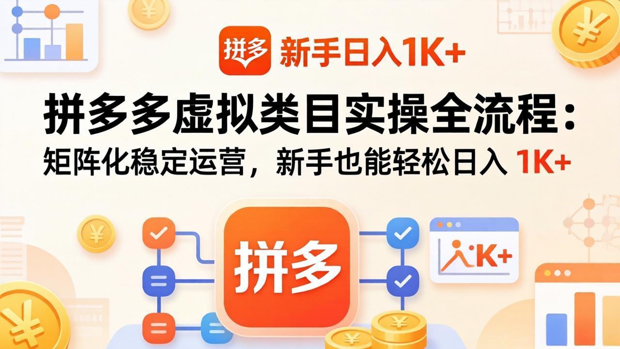 拼多多虚拟类目实操全流程：矩阵化稳定运营，新手也能轻松日入 1K+-聊项目