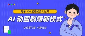 AI 动画躺赚新模式，无需经验，每单 200 起轻松月入过万-聊项目