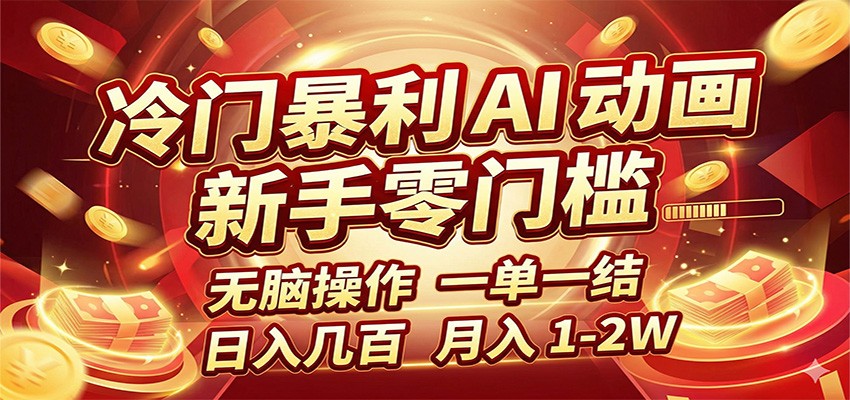 冷门暴利 AI 动画项目，新手无脑操作，一单一结，月入1-2W【附接单资源】-聊项目