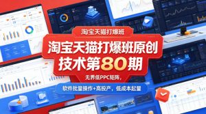 淘宝天猫打爆班原创技术第80期,无界低PPC矩阵,软件批量操作+高投产,低成本起量-聊项目