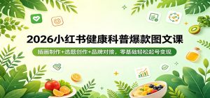 2026小红书健康科普爆款图文课:插画制作+选题创作+品牌对接,零基础轻松起号变现-聊项目