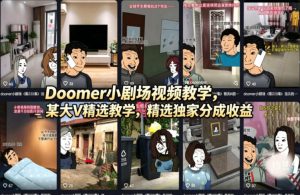 Doomer小剧场视频教学,某大V精选教学,精选独家分成收益-聊项目
