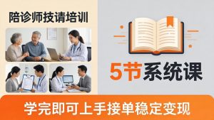 想做陪诊师不知从何下手?5节系统课教你掌握核心技能,学完即可上手接单稳定变现-聊项目