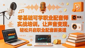 零基础可学职业配音师实战培训,让声音变现,轻松开启职业配音新赛道-聊项目