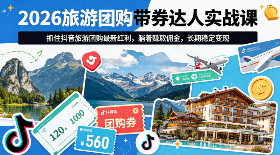 2026旅游团购带券达人实战课，抓住抖音旅游团购最新红利，躺着賺取佣金，长期稳定变现-聊项目