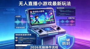 2026年AI无人直播小游戏全流程，不违规不封号，开启创业副业增收之路，小白月入1w+【揭秘】-聊项目
