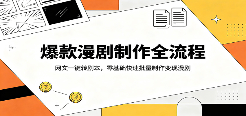爆款漫剧制作全流程：网文一键转剧本，零基础快速批量制作变现漫剧-聊项目