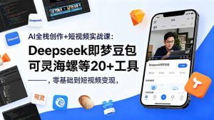 AI全栈创作+短视频实战课：Deepseek即梦豆包可灵海螺等20+工具，零基础到短视频变现-聊项目