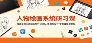 人物绘画系统研习课：精通多款主流绘画软件，深耕人体造型设计，零基础接单变现-聊项目