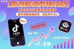 【原创解说剪辑攻略】带你玩转抖音精选独家赛道，新手也能快速起号，轻松月入2w(完结)-聊项目