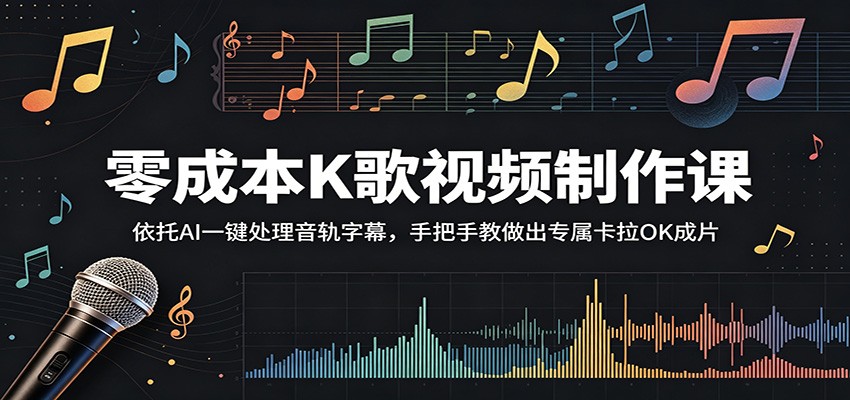 零成本K歌视频制作课：依托AI一键处理音轨字幕，手把手教做出专属卡拉OK成片-聊项目