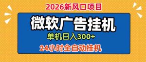 微软广告挂机，单机日入300+，24小时脚本挂机(课程附带脚本-聊项目