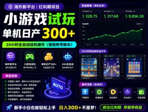 海外新平台，小游戏试玩，单机日产300+，24小时全自动挂G操作(课程附带脚本)【揭秘】-聊项目
