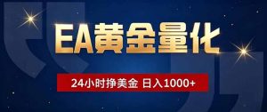 EA黄金量化,24小时不间断挣美金,小白轻松操作,日入1000+-聊项目