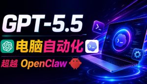 GPT-5.5+Codex全自动操控电脑和浏览器！彻底取代OpenClaw+Hermes Agent，实现高效率自动化工作-聊项目